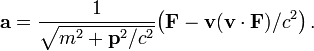 \mathbf a = \frac{1}{\sqrt{m^2+\mathbf p^2/c^2}} 
\bigl(\mathbf F - \mathbf v (\mathbf v \cdot \mathbf F)/c^2\bigr)\,.