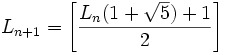 L_{n+1} = \left[\frac{L_n(1+\sqrt{5})+1}{2}\right]