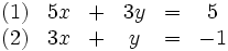 \begin{matrix}
(1) &amp;amp;amp; 5x &amp;amp;amp; + &amp;amp;amp; 3y &amp;amp;amp; = &amp;amp;amp; 5\\ 
(2) &amp;amp;amp; 3x &amp;amp;amp; + &amp;amp;amp;  y &amp;amp;amp; = &amp;amp;amp; -1
\end{matrix}