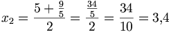 x_2=\frac{5 + \frac{9}{5}}{2} =\frac {\frac {34}{5}} {2} =\frac{34}{10} = 3{,}4