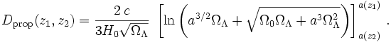 
D_{\mathrm{prop}}(z_1,z_2) = \frac{2\,c}{3 H_0 \sqrt{\Omega_\Lambda}}\;
   \left[ {\mathrm{ln}} \left( a^{3/2}\Omega_\Lambda + \sqrt{\Omega_0\Omega_\Lambda
   + a^3 \Omega_\Lambda^2} \right) \right]_{a(z_2)}^{a(z_1)}\,.
