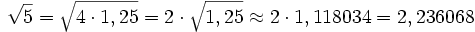 \sqrt{5} = \sqrt{4 \cdot 1,25} = 2 \cdot \sqrt{1,25} \approx 2 \cdot 1,118034 = 2,236068