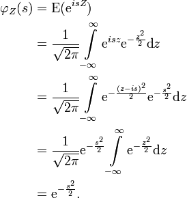 \begin{align}
\varphi_Z(s) &amp;amp;amp;= \operatorname E(\mathrm e^{isZ})\\
          &amp;amp;amp;= \frac 1{\sqrt{2\pi}}\int\limits_{-\infty}^\infty \mathrm e^{isz} \mathrm e^{-\frac{z^2}2} \operatorname dz\\
          &amp;amp;amp;= \frac 1{\sqrt{2\pi}}\int\limits_{-\infty}^\infty \mathrm e^{-\frac{(z-is)^2}2} \mathrm e^{-\frac{s^2}2} \operatorname dz\\
          &amp;amp;amp;= \frac 1{\sqrt{2\pi}}\mathrm e^{-\frac{s^2}2} \int\limits_{-\infty}^\infty \mathrm e^{-\frac{z^2}2} \operatorname dz\\
          &amp;amp;amp;= \mathrm e^{-\frac{s^2}2}.
\end{align}
