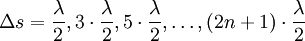 \Delta s=\frac{\lambda}{2}, 3\cdot\frac{\lambda}{2}, 5\cdot\frac{\lambda}{2}, \ldots , (2n+1)\cdot\frac{\lambda}{2}