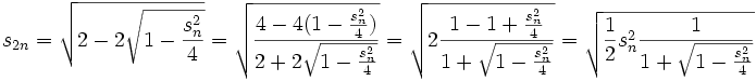 s_{2n}=\sqrt{2-2\sqrt{1-\frac{s_n^2}{4}}}=\sqrt{\frac{4-4(1-\frac{s_n^2}{4})}{2+2\sqrt{1-\frac{s_n^2}{4}}}}=\sqrt{2\frac{1-1+\frac{s_n^2}{4}}{1+\sqrt{1-\frac{s_n^2}{4}}}}=\sqrt{\frac{1}{2}s_n^2\frac{1}{1+\sqrt{1-\frac{s_n^2}{4}}}}