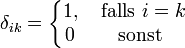 \delta_{ik} = \left\{\begin{matrix}  1,&amp;amp;amp; \mbox{ falls } i=k\\ 0 &amp;amp;amp; \mbox{ sonst } \end{matrix} \right.