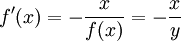 f'(x) = - \frac{x}{f(x)} = -\frac{x}{y}