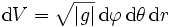 \mathrm{d}V=\sqrt{|g|} \, \mathrm{d}\varphi \,  \mathrm{d}\theta \, \mathrm{d}r 