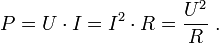 P=U\cdot I =I^2\cdot R=\frac{U^2}{R}\ .