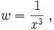  w = \frac {1} {x^3} \;,