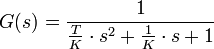 G(s)= \frac 1{\frac TK\cdot s^2+\frac 1K\cdot s+1}