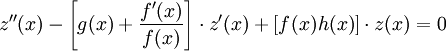 z''(x) - \left[g(x) + \frac{f'(x)}{f(x)}\right] \cdot z'(x) + [f(x)h(x)] \cdot z(x) = 0