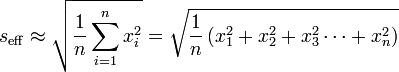 
s_\mathrm{eff} \approx \sqrt{\frac{1}{n}\sum_{i=1}^n x_i^2} = \sqrt{\frac{1}{n}\left(x_1^2 + x_2^2 + x_3^2  \cdots  + x_n^2\right)} \,
