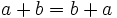  a + b = b + a \,