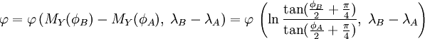 \varphi = \varphi\,(M_Y(\phi_B)-M_Y(\phi_A),\; \lambda_B-\lambda_A) = \varphi\,\left(\ln \frac{\tan (\frac {\phi_B} {2} + \frac {\pi} {4})}{\tan (\frac {\phi_A} {2} + \frac {\pi} {4})},\; \lambda_B-\lambda_A\right)