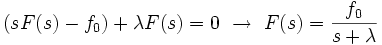  (s F(s) - f_0 ) + \lambda F(s) = 0  \ \rightarrow \ F(s) = \frac{f_0}{s + \lambda}
