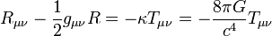 R_{ \mu \nu} - \frac{1}{2} g_{ \mu \nu} R=-\kappa T_{ \mu \nu}= -\frac{8 \pi G}{c^4} T_{ \mu \nu}