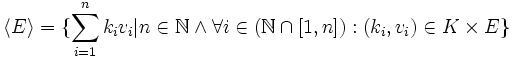 \left\langle E \right\rangle = \{ \sum_{i=1}^{n}k_i v_i | n \in \mathbb{N} \wedge \forall i \in ( \mathbb{N} \cap [1,n] ): (k_i, v_i) \in K \times E \}