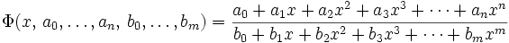 \Phi(x,\,a_0,\ldots,a_n,\,b_0,\ldots,b_m) = {{a_0 + a_1 x + a_2 x^2 + a_3 x^3 + \cdots + a_n x^n}\over{b_0 + b_1 x + b_2 x^2 + b_3 x^3 + \cdots + b_m x^m}}
