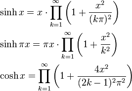 
\begin{align}
&amp;amp;amp;\sinh x = x\cdot \prod_{k=1}^\infty \left(1+\frac{x^2}{(k\pi)^2}\right)
\qquad\qquad\quad\\
&amp;amp;amp;\sinh \pi x = \pi x\cdot\prod_{k=1}^\infty \left(1+\frac{x^2}{k^2}\right)\\
&amp;amp;amp;\cosh x = \prod_{k=1}^\infty \left( 1 + \frac{4 x^2} {(2k - 1)^2 \pi^2} \right)
\end{align}
