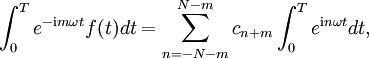 
\int_0^T e^{-\mathrm{i} m \omega t} f(t) dt= \sum_{n=-N-m}^{N-m}  c_{n+m} \int_0^T  e^{\mathrm{i} n \omega t } dt ,
