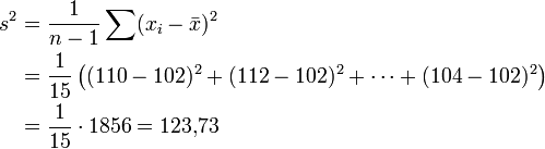 
\begin{align}
s^2 &amp;amp;amp;= \frac{1}{n-1} \sum (x_i-\bar x)^2\\
&amp;amp;amp;= \frac{1}{15} \left((110-102)^2+(112-102)^2+ \dotsb+ (104-102)^2 \right)\\
&amp;amp;amp;= \frac{1}{15} \cdot 1856 = 123{,}73
\end{align}
