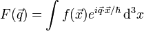 F(\vec{q}) = \int f(\vec{x})e^{i\vec{q}\cdot\vec{x}/\hbar}\,\mathrm d^3x