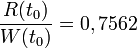 \frac{R(t_0)}{W(t_0)}= 0,7562