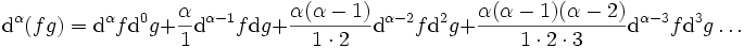 \mathrm{d}^\alpha(fg)=\mathrm{d}^\alpha f\mathrm{d}^0g+\frac{\alpha}{1}\mathrm{d}^{\alpha-1}f\mathrm{d}g+\frac{\alpha(\alpha-1)}{1\cdot2}\mathrm{d}^{\alpha-2}f\mathrm{d}^2g+\frac{\alpha(\alpha-1)(\alpha-2)}{1\cdot2\cdot3}\mathrm{d}^{\alpha-3}f\mathrm{d}^3g\dots