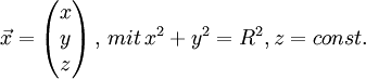 \vec x = \begin{pmatrix} x \\ y \\ z  \end{pmatrix}\,,\, mit\, x^2+y^2=R^2, z = const.