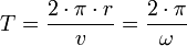 T = \frac{2\cdot\pi\cdot r}{v} = \frac{2\cdot\pi}{\omega}