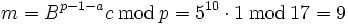 m = B^{p-1-a}c \, \bmod \, p = 5^{10} \cdot 1 \, \bmod \, 17 = 9