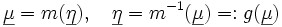 \underline{\mu}=m(\underline{\eta}) , \quad \underline{\eta}=m^{-1}(\underline{\mu})=:g(\underline{\mu})