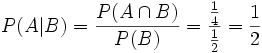 P(A \vert B) = {{P(A \cap B)} \over {P(B)}} = {{1 \over 4} \over {1 \over 2}} = {1 \over 2}
