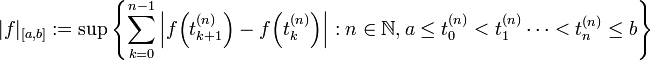  |f|_{[a,b]} := \sup\left\{ \sum_{k=0}^{n-1} \left|f\!\left(t_{k+1}^{(n)}\right)-f\!\left(t_{k}^{(n)}\right)\right|: n\in\mathbb{N}, a\le t_0^{(n)} &amp;lt; t_1^{(n)} \dots &amp;lt; t_n^{(n)}\le b\right\}