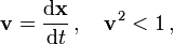 \mathbf v= \frac{\mathrm d \mathbf x}{\mathrm d t}\,,\quad \mathbf v^2 &amp;lt; 1\,,