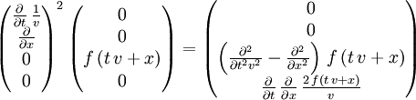 \begin{pmatrix}\frac{\partial}{\partial t} \, \frac{1}{v} \\ \frac{\partial}{\partial x} \\ 0 \\ 0\end{pmatrix}^2 \,
\begin{pmatrix} 0 \\ 0 \\ f \left( t \, v + x \right) \\ 0 \end{pmatrix} = 
\begin{pmatrix} 0 \\ 0 \\ \left( \frac{\partial^2}{\partial t^2 v^2} - \frac{\partial^2}{\partial x^2} \right) \, f \left( t \, v + x \right) \\ \frac{\partial}{\partial t} \, \frac{\partial}{\partial x} \, \frac{2 \, f \left( t \, v + x \right) }{v} \end{pmatrix}