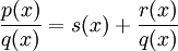 \frac{p(x)}{q(x)} = s(x) + \frac{r(x)}{q(x)}