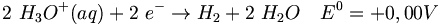 2\ H_3O^+(aq) + 2\ e^- \rightarrow H_2 + 2\ H_2O\ \ \ E^0=+0,00V
