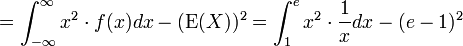 = \int_{-\infty}^\infty x^2 \cdot f(x) dx - (\operatorname{E}(X))^2 = \int_1^e x^2 \cdot \frac {1}{x} dx - (e - 1)^2 