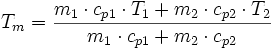 T_{m} = \frac{m_{1}\cdot c_{p1}\cdot T_{1}+m_{2}\cdot c_{p2}\cdot T_{2}}{m_{1}\cdot c_{p1}+m_{2}\cdot c_{p2}}