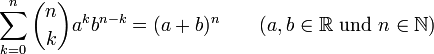  \sum_{k=0}^{n}{n \choose k} a^{k}b^{n-k} = (a+b)^n \qquad (a,b \in \mathbb{R} \text{ und } n \in \mathbb{N})