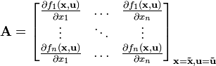 \mathbf{A}=\begin{bmatrix}\frac{\partial f_1(\mathbf{x},\mathbf{u})}{\partial x_1} &amp;amp;amp; \ldots &amp;amp;amp; \frac{\partial f_1(\mathbf{x},\mathbf{u})}{\partial x_n} \\
\vdots &amp;amp;amp; \ddots  &amp;amp;amp; \vdots \\
\frac{\partial f_n(\mathbf{x},\mathbf{u})}{\partial x_1} &amp;amp;amp; \ldots &amp;amp;amp; \frac{\partial f_n(\mathbf{x},\mathbf{u})}{\partial x_n} \end{bmatrix}_{\mathbf{x}=\mathbf{\tilde x},\mathbf{u}=\mathbf{\tilde u}}