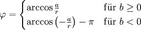 \varphi =\begin{cases}\arccos\frac ar&amp;amp;amp;\mathrm{f\ddot ur}\ b\geq0\\
\arccos\left(-\frac ar\right)-\pi&amp;amp;amp;\mathrm{f\ddot ur}\ b&amp;amp;lt;0
\end{cases}
