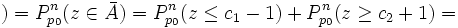 ) = P_{p_0}^n(z \in \bar A) = P_{p_0}^n(z \leq c_1 - 1) + P_{p_0}^n(z \geq c_2 + 1) = 