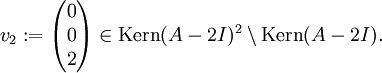 v_2 := \begin{pmatrix}0\\0\\2\\\end{pmatrix} \in 
\textrm{Kern}(A-2I)^2 \setminus \textrm{Kern}(A-2I).