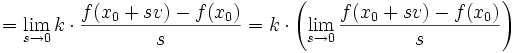 =\lim_{s\to 0} k\cdot \frac{f(x_0+sv)-f(x_0)}{s}
=k\cdot \left(\lim_{s\to 0} \frac{f(x_0+sv)-f(x_0)}{s}\right)