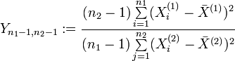 Y_{n_{1}-1,n_{2}-1}:=\frac{(n_{2}-1)\sum\limits_{i=1}^{n_{1}}(X_{i}^{(1)}-\bar{{X}}^{(1)})^{2}}
                              {(n_{1}-1)\sum\limits_{j=1}^{n_{2}}(X_{i}^{(2)}-\bar{{X}}^{(2)})^{2}}