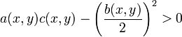  a(x,y) c(x,y) - \left(\frac{b(x,y)}{2}\right)^2 &amp;gt; 0 