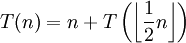 T(n) = n + T \left(\left\lfloor \frac{1}{2} n \right\rfloor \right)